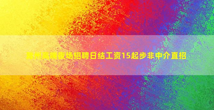滁州高端夜场招聘日结工资15起步非中介直招
